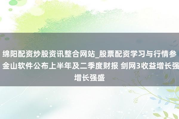 绵阳配资炒股资讯整合网站_股票配资学习与行情参考 金山软件公布上半年及二季度财报 剑网3收益增长强盛