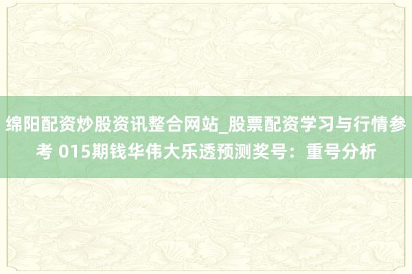 绵阳配资炒股资讯整合网站_股票配资学习与行情参考 015期钱华伟大乐透预测奖号：重号分析