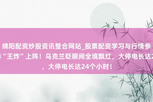 绵阳配资炒股资讯整合网站_股票配资学习与行情参考 10马赫“王炸”上阵！乌克兰眨眼间全境飘红，大停电长达24个小时！