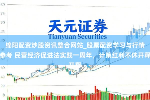 绵阳配资炒股资讯整合网站_股票配资学习与行情参考 民营经济促进法实践一周年，计策红利不休开释